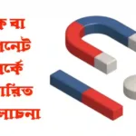 চুম্বক বা ম্যাগনেট সম্পর্কে বিস্তারিত আলোচনা চুম্বক